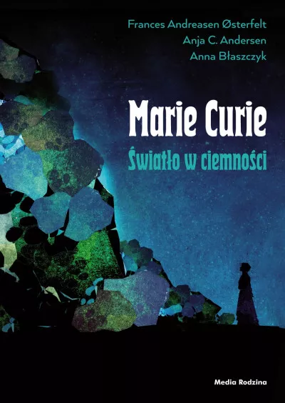 Reprodukcja okładki książki „Marie Curie. Światło w ciemności” autorstwa Frances Andreasen Østerfelt, Anji C. Andersen i Anny Błaszczyk, opublikowanej przez wydawnictwo Media Rodzina. Ilustracja na okładce utrzymana jest w ciemnej, chłodnej tonacji. Przedstawia sylwetkę kobiety stojącej przed usypiskiem głazów. Tytuł i nazwę wydawcy złożono czcionką w kolorze białym, nazwiska autorek i podtytuł – czcionką w odcieniach koloru niebieskiego.